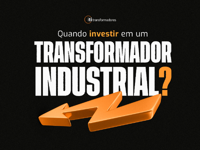 Quando Investir em um Transformador Industrial?