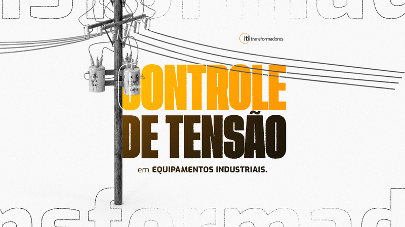 Controle de Tensão em Equipamentos Industriais: Garantia de Segurança e Eficiência.